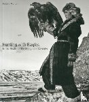 Mohan, Palani - Hunting with Eagles: In the Realm of the Mongolian Kazakhs