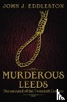 Eddleston, John J. - Murderous Leeds