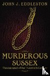 Eddleston, John J. - Murderous Sussex