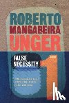 Unger, Roberto Mangabeira - Politics, Volume 1 - False Necessity