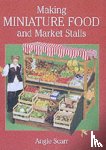 Scarr, A - Making Miniature Food and Market Stalls