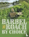 Woods, Colin - Barbel and Roach By Choice