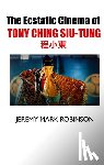 Robinson, Jeremy Mark - The Ecstatic Cinema of Tony Ching Siu-Tung