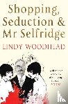 Woodhead, Lindy - Shopping, Seduction & Mr Selfridge