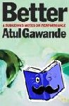 Gawande, Atul - Better - A Surgeon's Notes on Performance