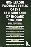 Blakeman, Mick - Non-League Football Tables of the East Midlands of England 1889-2020