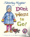 Hughes, Shirley - Don't Want to Go!