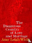 Wicks, Amy Leigh - The Dangerous Country of Love and Marriage