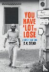 Stead, C. K. - You Have a Lot to Lose