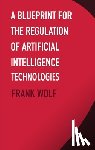 Wolf, Frank - A Blueprint for the Regulation of Artificial Intelligence Technologies