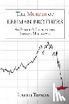Tibman, Joseph - The Murder of Lehman Brothers, an Insider's Look at the Global Meltdown