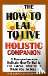 Hakim, Nasir Makr - The How to Eat to Live Essential Companion: A Holistic Comprehensive How-To-Guide for "Cures" "They" Don't Want You to Know.