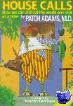 M.D., Patch Adams - House Call - A Doctor's Journey from the Delivery Room to Congress- An Insider View on What Should We Expect From ObamaCare and What We Can Do About It