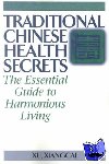 Xiangcai, Xu - Traditional Chinese Health Secrets - The Essential Guide to Harmonious Living