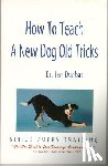 Dunbar, Ian - How to Teach a New Dog Old Tricks: The Sirius Puppy Training Manual