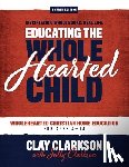 Clarkson, Sally - Educating the Wholehearted Child