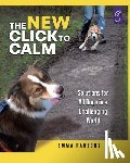 Parsons, Emma - The New Click to Calm: Solutions for All Dogs in a Challenging World