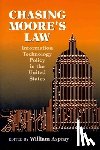 Aspray, William - Chasing Moore's Law: Information Technology Policy in the United States