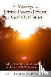Petrisko, Thomas W. - The Mystery of the Divine Paternal Heart of God Our Father: Why the Time Has Come to Honor the Love of the Father of All Mankind