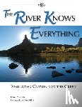 Aton, James M. - The River Knows Everything: Desolation Canyon and the Green