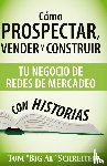 Schreiter, Tom Big Al - Como Prospectar, Vender Y Construir Tu Negocio De Redes De Mercadeo Con Historias