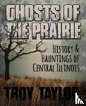 Taylor, Troy - Ghosts of the Prairie