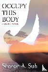 Suh, Sharon a - Occupy This Body