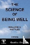 Wattles, Wallace D. - The Science of Being Well (Qualitas Classics)