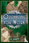 Gantt, Henry Laurence - Organizing for Work