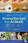 Bell, Kristen Leigh - Holistic Aromatherapy for Animals