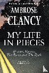 Clancy, Ambrose - My Life In Pieces-Writers, Rogues, The Road and The Rock