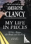 Clancy, Ambrose - My Life In Pieces-Writers, Rogues, The Road and The Rock