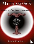 Friedrich, Martin - Myth and Sun Essays on Spiritual Conservatism