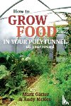 Gatter, Mark, McKee, Andy - How to Grow Food in Your Polytunnel