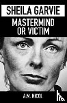 Nicol, A. M. - Sheila Garvie - Mastermind or Victim