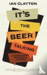 Clayton, Ian - It's The Beer Talking