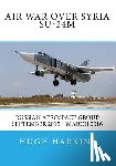 Harkins, Hugh - Air War over Syria - Su-24M: Russian Aerospace Group September 2015 - March 2016
