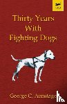 ARMITAGE, GEORGE - Thirty Years with Fighting Dogs