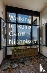 Nicholson, Geoff - Walking in Ruins