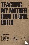 Shire, Warsan - Teaching My Mother How to Give Birth