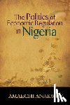 Anakwue, Amaechi - The Politics of Economic Regulation in Nigeria