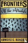 Randall, Edward C. - Frontiers of the Afterlife