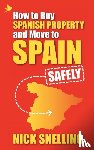 Snelling, Nick - How to Buy Spanish Property and Move to Spain ... Safely