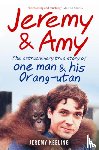 Keeling, Jeremy - Jeremy and Amy: The Extraordinary True Story of One Man and His Orang-Utan