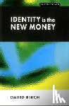 Birch, David - Identity is the New Money