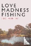 Petley, Dexter - Love, Madness, Fishing