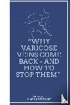 Whiteley, Mark S - Why Varicose Veins Come Back - and How to Stop Them