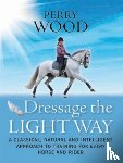 Wood, Perry - Dressage The Light Way