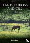 Dyer, Chris - Plants, Potions and Oils for Horses