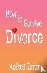 Turner, Anthea - How to Survive Divorce